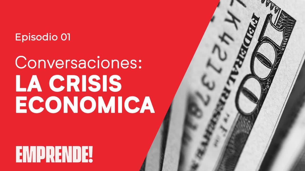 Conversaciones - La Crisis Economica - Emprende!